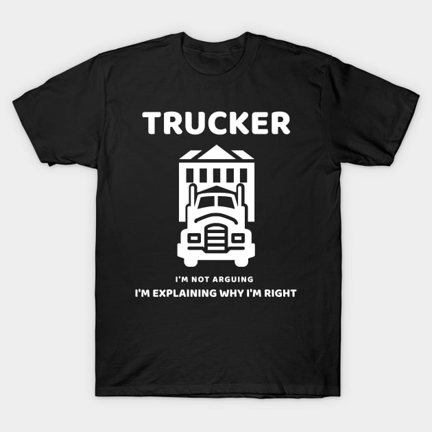 Trucker - I'm Not Arguing I'm Just Explaining Why I'm Right T-Shirt by Art master